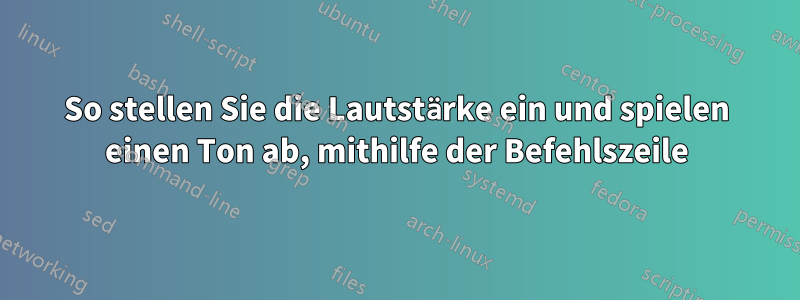 So stellen Sie die Lautstärke ein und spielen einen Ton ab, mithilfe der Befehlszeile