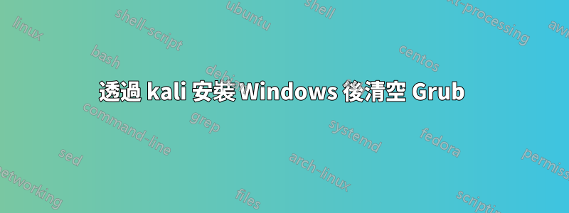 透過 kali 安裝 Windows 後清空 Grub