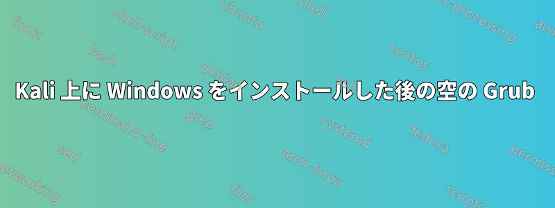 Kali 上に Windows をインストールした後の空の Grub