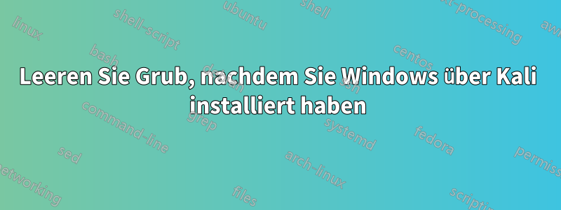 Leeren Sie Grub, nachdem Sie Windows über Kali installiert haben