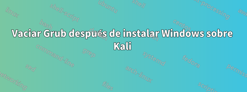 Vaciar Grub después de instalar Windows sobre Kali