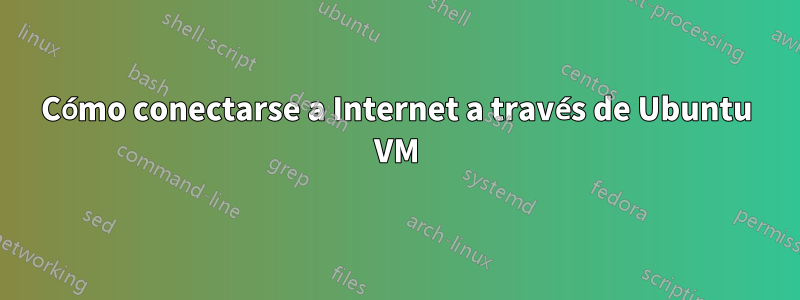 Cómo conectarse a Internet a través de Ubuntu VM