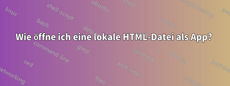 Wie öffne ich eine lokale HTML-Datei als App?