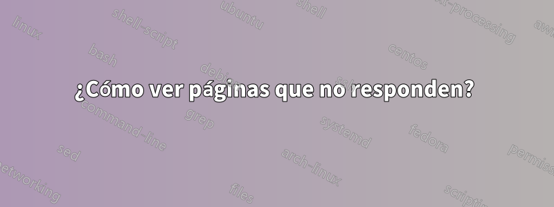 ¿Cómo ver páginas que no responden?