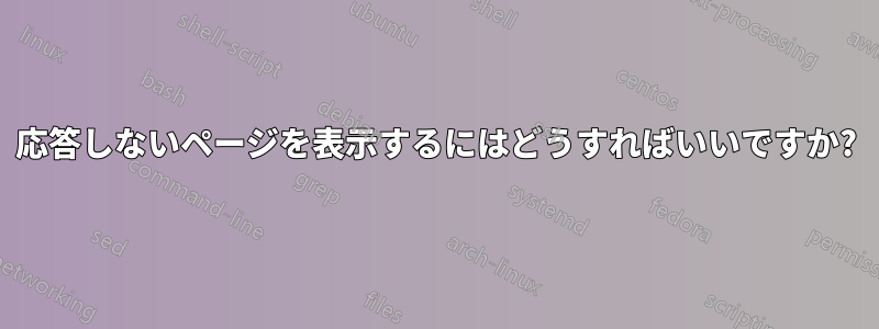 応答しないページを表示するにはどうすればいいですか?