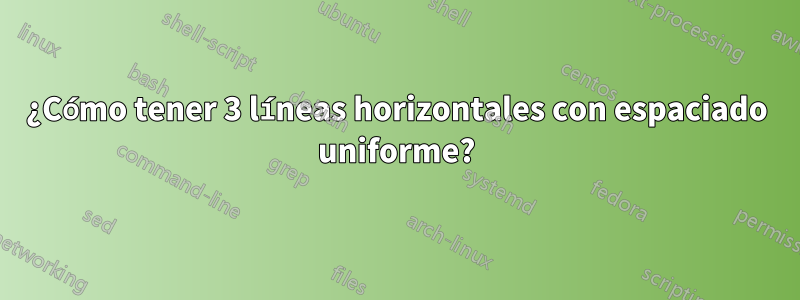 ¿Cómo tener 3 líneas horizontales con espaciado uniforme?