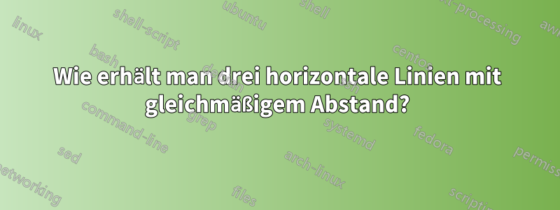 Wie erhält man drei horizontale Linien mit gleichmäßigem Abstand?