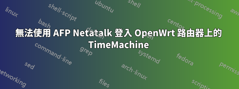 無法使用 AFP Netatalk 登入 OpenWrt 路由器上的 TimeMachine