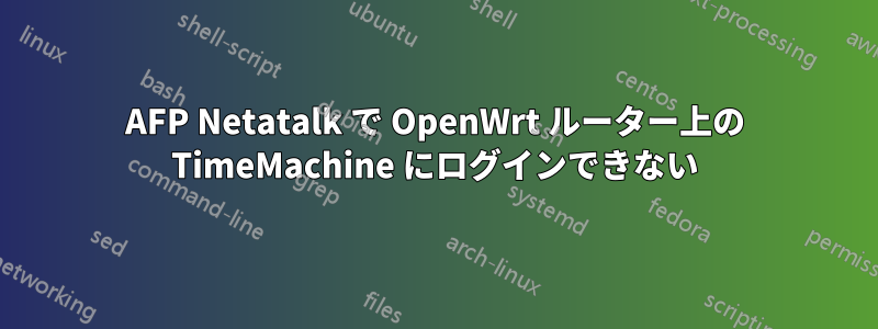 AFP Netatalk で OpenWrt ルーター上の TimeMachine にログインできない