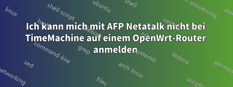 Ich kann mich mit AFP Netatalk nicht bei TimeMachine auf einem OpenWrt-Router anmelden