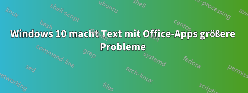 Windows 10 macht Text mit Office-Apps größere Probleme