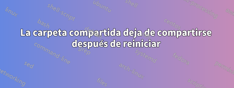 La carpeta compartida deja de compartirse después de reiniciar