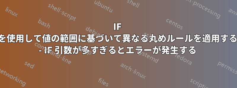 IF を使用して値の範囲に基づいて異なる丸めルールを適用する - IF 引数が多すぎるとエラーが発生する