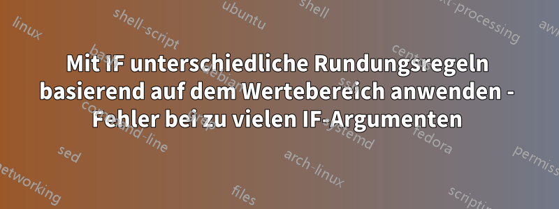 Mit IF unterschiedliche Rundungsregeln basierend auf dem Wertebereich anwenden - Fehler bei zu vielen IF-Argumenten