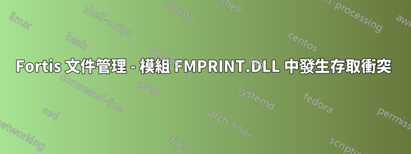 Fortis 文件管理 - 模組 FMPRINT.DLL 中發生存取衝突