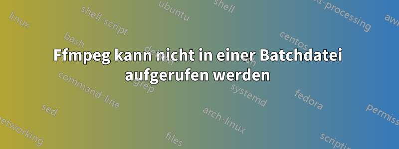 Ffmpeg kann nicht in einer Batchdatei aufgerufen werden