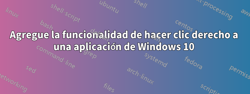 Agregue la funcionalidad de hacer clic derecho a una aplicación de Windows 10