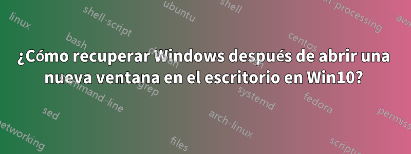 ¿Cómo recuperar Windows después de abrir una nueva ventana en el escritorio en Win10?