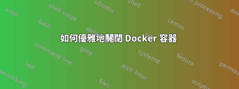 如何優雅地關閉 Docker 容器