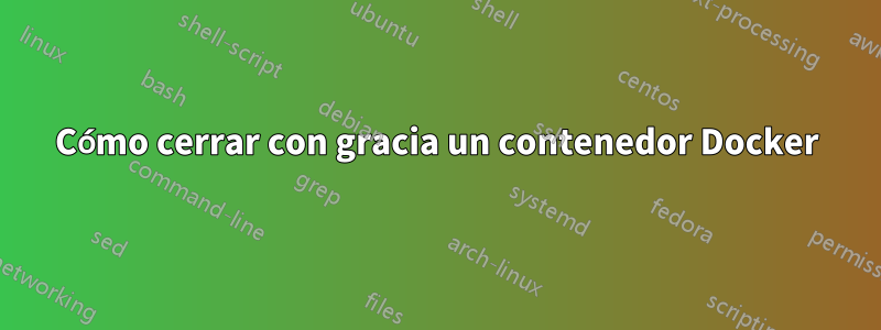 Cómo cerrar con gracia un contenedor Docker