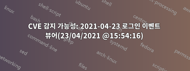 CVE 감지 가능성: 2021-04-23 로그인 이벤트 뷰어(23/04/2021 @15:54:16)