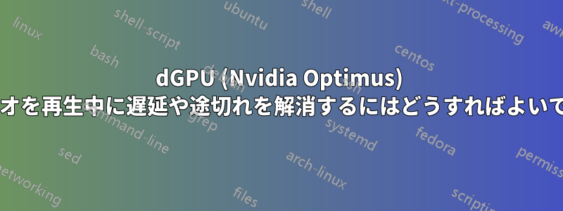 dGPU (Nvidia Optimus) でビデオを再生中に遅延や途切れを解消するにはどうすればよいですか?