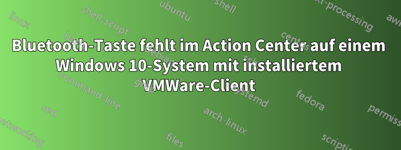 Bluetooth-Taste fehlt im Action Center auf einem Windows 10-System mit installiertem VMWare-Client