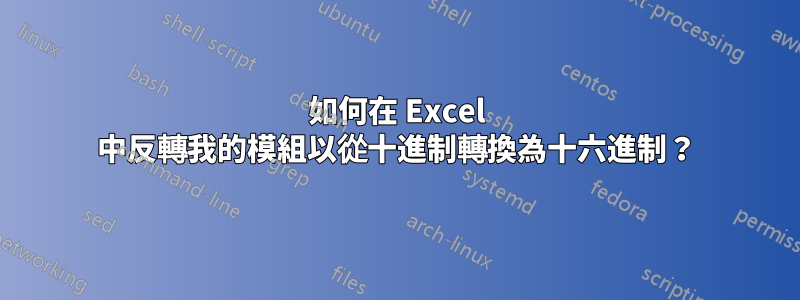 如何在 Excel 中反轉我的模組以從十進制轉換為十六進制？