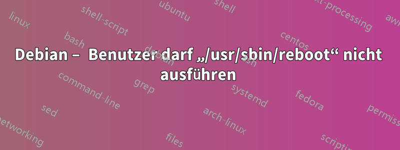 Debian – Benutzer darf „/usr/sbin/reboot“ nicht ausführen