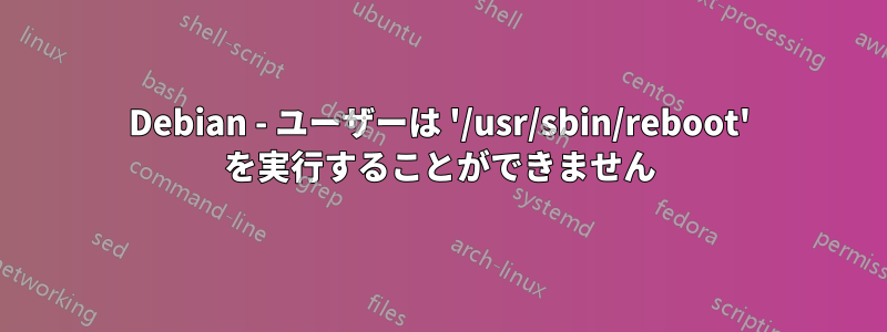 Debian - ユーザーは '/usr/sbin/reboot' を実行することができません