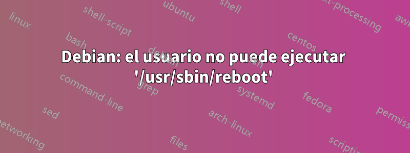 Debian: el usuario no puede ejecutar '/usr/sbin/reboot'