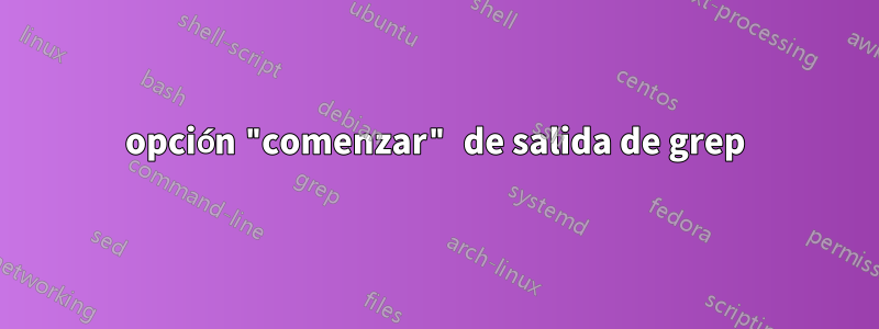 opción "comenzar" de salida de grep