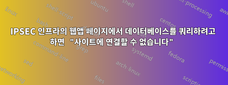 IPSEC 인프라의 웹앱 페이지에서 데이터베이스를 쿼리하려고 하면 "사이트에 연결할 수 없습니다"