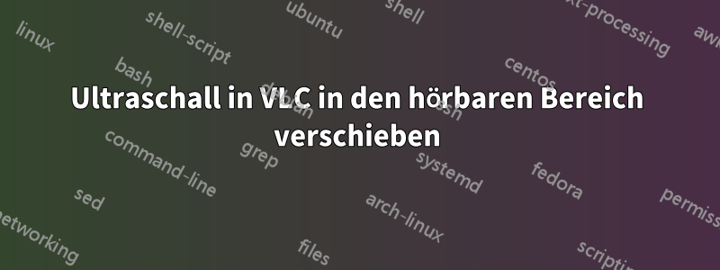 Ultraschall in VLC in den hörbaren Bereich verschieben