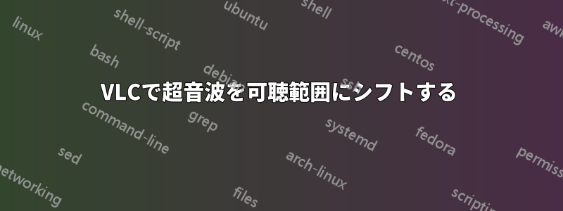 VLCで超音波を可聴範囲にシフトする