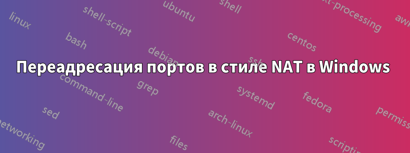 Переадресация портов в стиле NAT в Windows