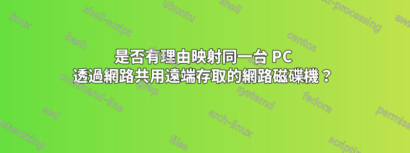 是否有理由映射同一台 PC 透過網路共用遠端存取的網路磁碟機？