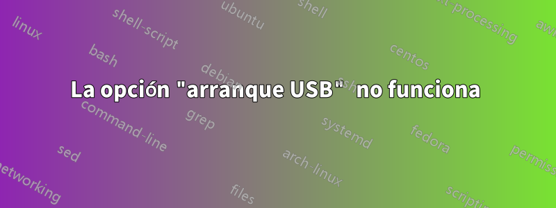 La opción "arranque USB" no funciona