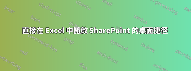 直接在 Excel 中開啟 SharePoint 的桌面捷徑