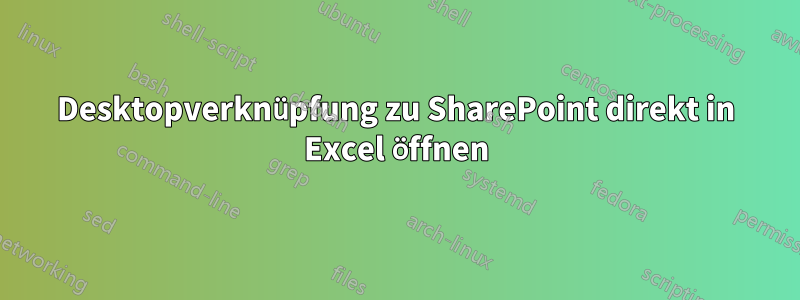 Desktopverknüpfung zu SharePoint direkt in Excel öffnen