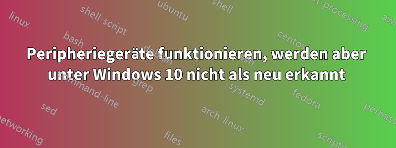 Peripheriegeräte funktionieren, werden aber unter Windows 10 nicht als neu erkannt