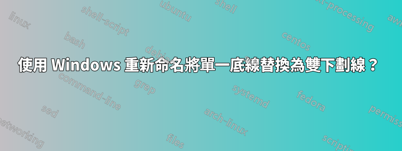 使用 Windows 重新命名將單一底線替換為雙下劃線？