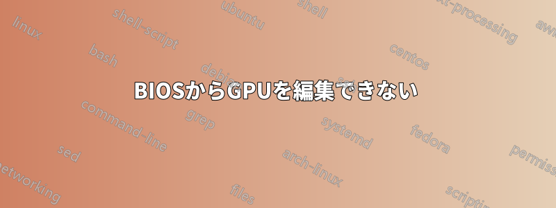 BIOSからGPUを編集できない