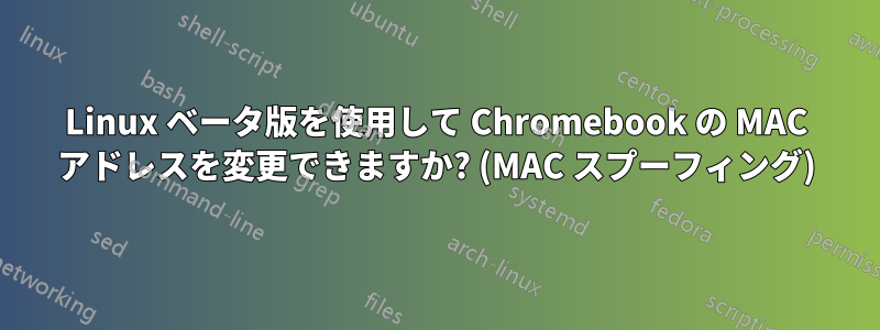 Linux ベータ版を使用して Chromebook の MAC アドレスを変更できますか? (MAC スプーフィング)