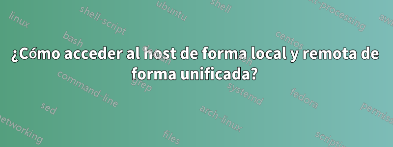 ¿Cómo acceder al host de forma local y remota de forma unificada?