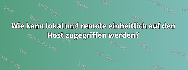 Wie kann lokal und remote einheitlich auf den Host zugegriffen werden?