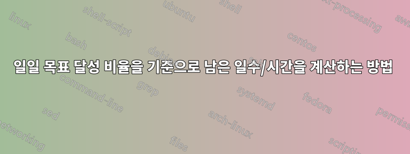 일일 목표 달성 비율을 기준으로 남은 일수/시간을 계산하는 방법