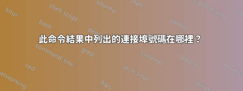 此命令結果中列出的連接埠號碼在哪裡？