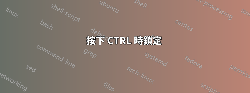 按下 CTRL 時鎖定