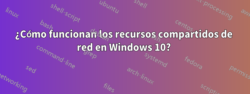 ¿Cómo funcionan los recursos compartidos de red en Windows 10?